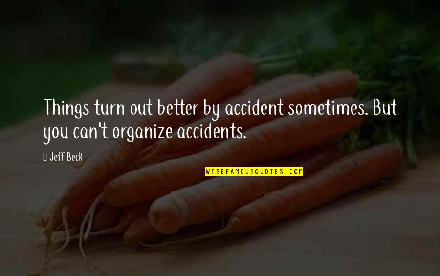 Jeff Beck Quotes By Jeff Beck: Things turn out better by accident sometimes. But