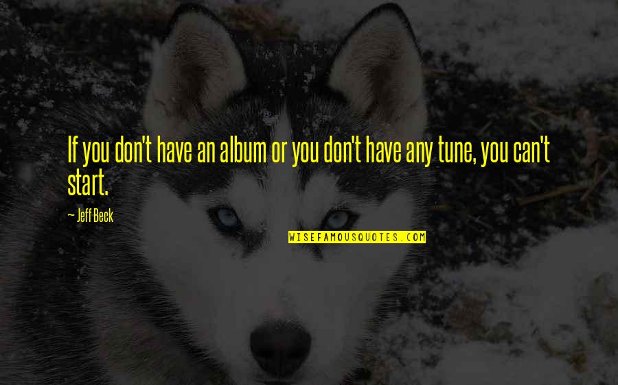 Jeff Beck Quotes By Jeff Beck: If you don't have an album or you