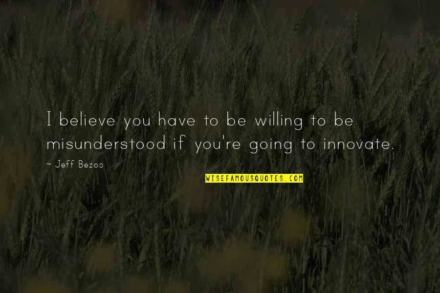 Jeff Bezos Business Quotes By Jeff Bezos: I believe you have to be willing to