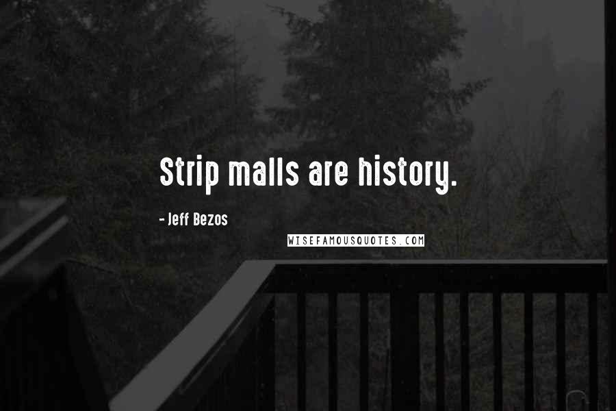 Jeff Bezos quotes: Strip malls are history.