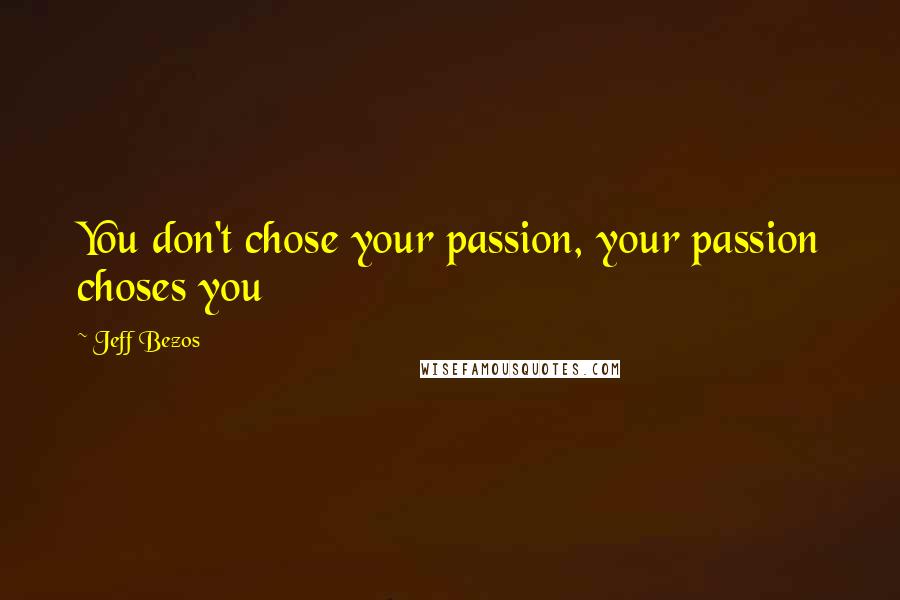 Jeff Bezos quotes: You don't chose your passion, your passion choses you