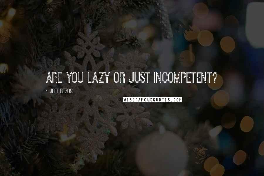 Jeff Bezos quotes: Are you lazy or just incompetent?