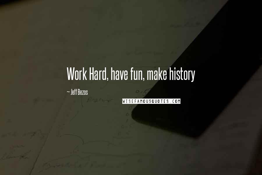 Jeff Bezos quotes: Work Hard, have fun, make history