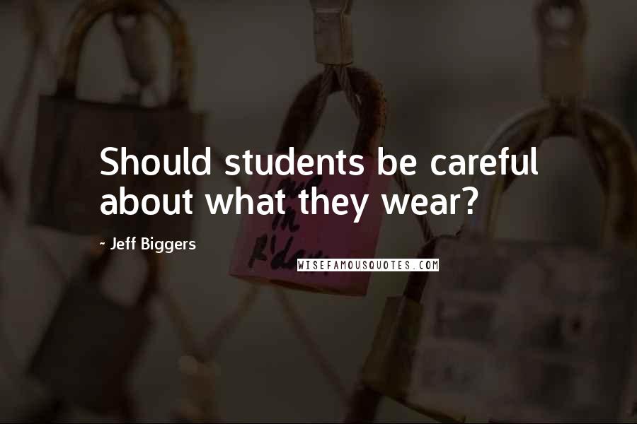 Jeff Biggers quotes: Should students be careful about what they wear?