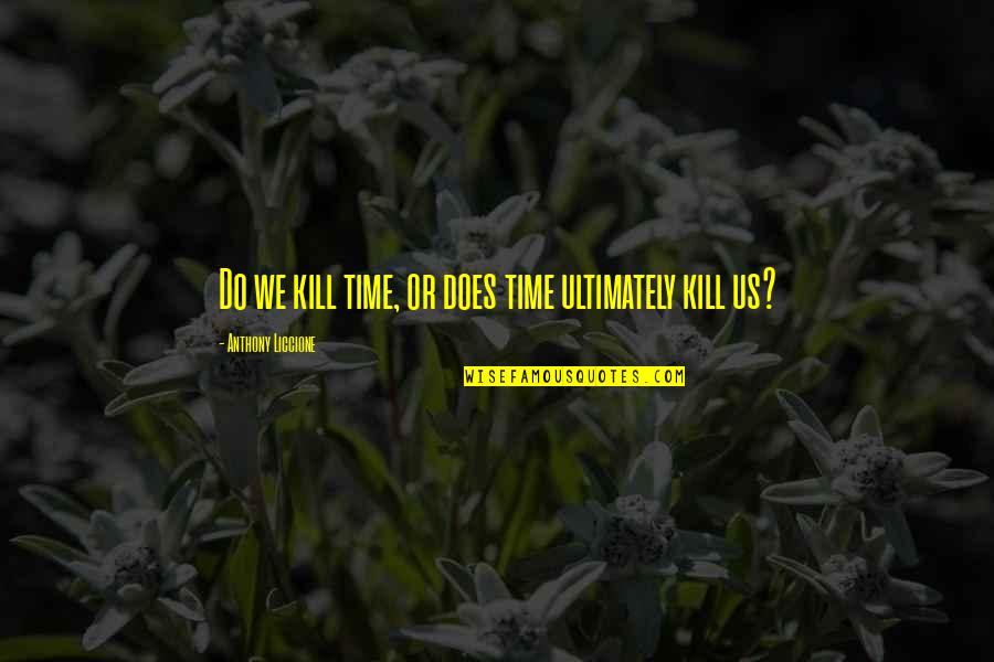 Jeff Blatnick Quotes By Anthony Liccione: Do we kill time, or does time ultimately