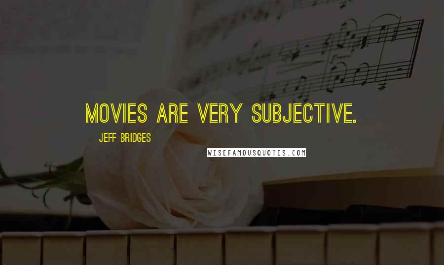 Jeff Bridges quotes: Movies are very subjective.
