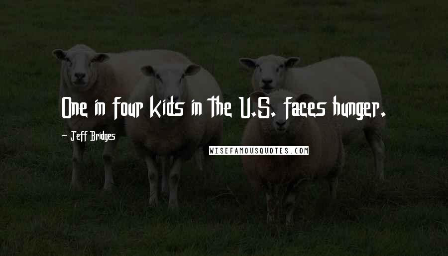 Jeff Bridges quotes: One in four kids in the U.S. faces hunger.
