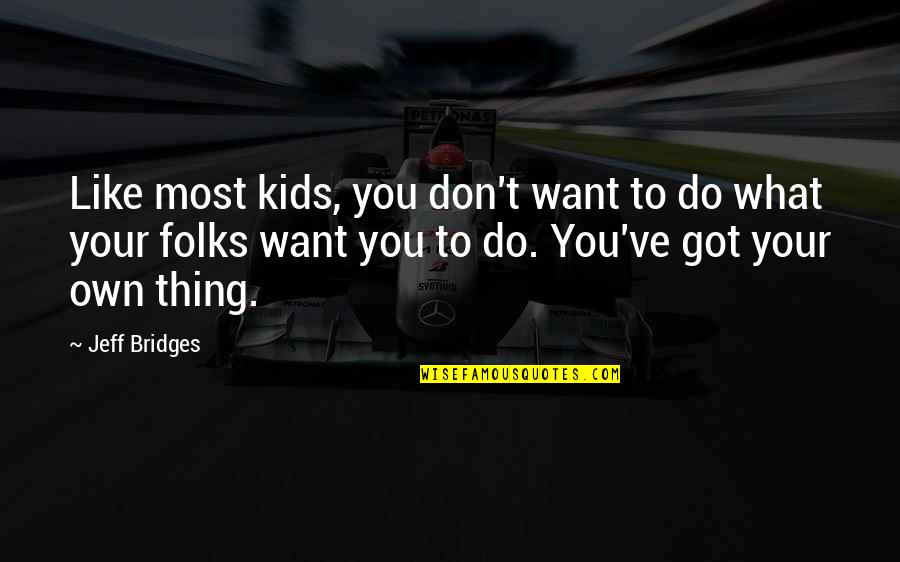 Jeff Bridges Quotes By Jeff Bridges: Like most kids, you don't want to do