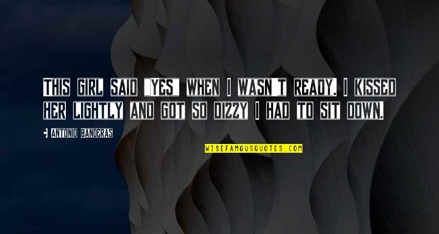 Jeff Bridges The Giver Quotes By Antonio Banderas: This girl said "Yes" when I wasn't ready.