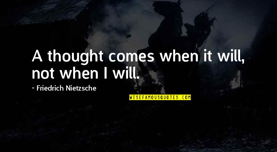 Jeff Brohm Quotes By Friedrich Nietzsche: A thought comes when it will, not when