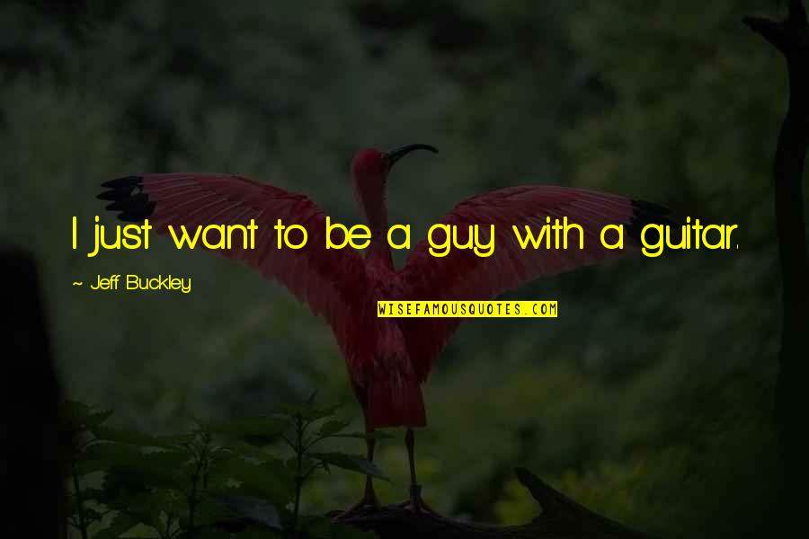 Jeff Buckley Quotes By Jeff Buckley: I just want to be a guy with