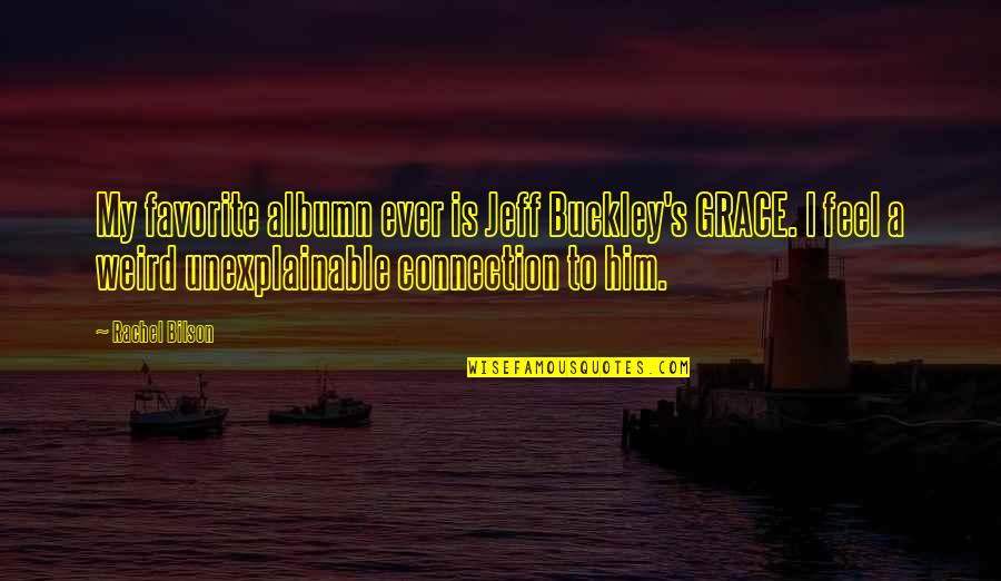 Jeff Buckley Quotes By Rachel Bilson: My favorite albumn ever is Jeff Buckley's GRACE.