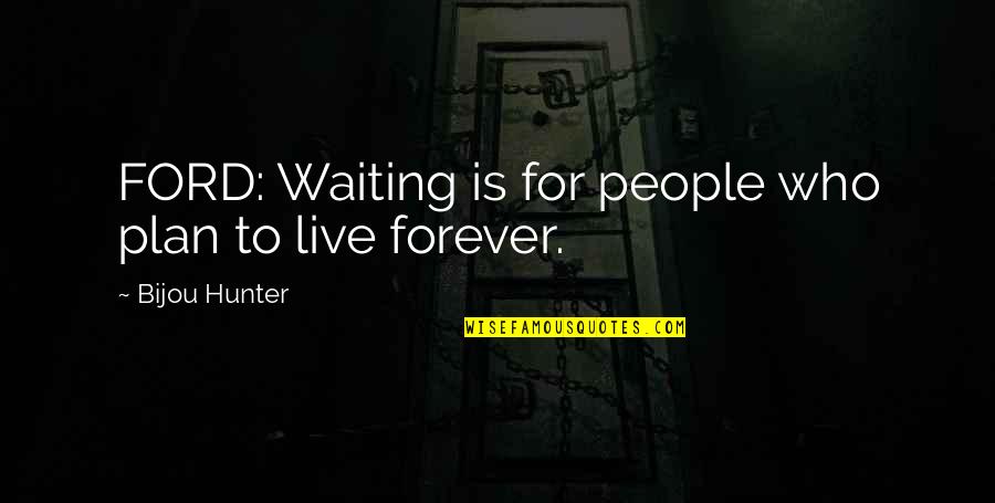 Jeff Buckley Song Quotes By Bijou Hunter: FORD: Waiting is for people who plan to Jeff Buckley Song Quotes By Bijou Hunter: FORD: Waiting is for people who plan to