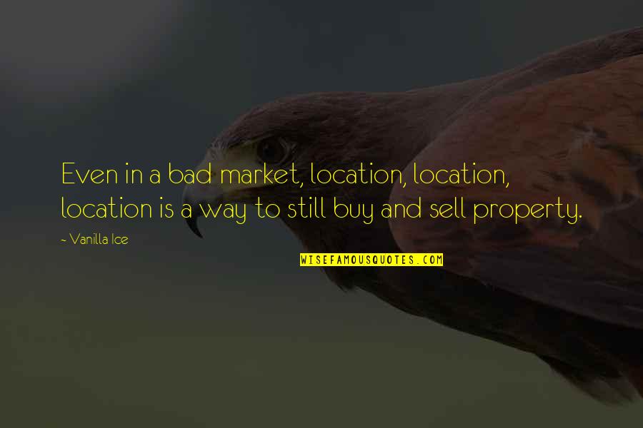 Jeff Buckley Song Quotes By Vanilla Ice: Even in a bad market, location, location, location Jeff Buckley Song Quotes By Vanilla Ice: Even in a bad market, location, location, location