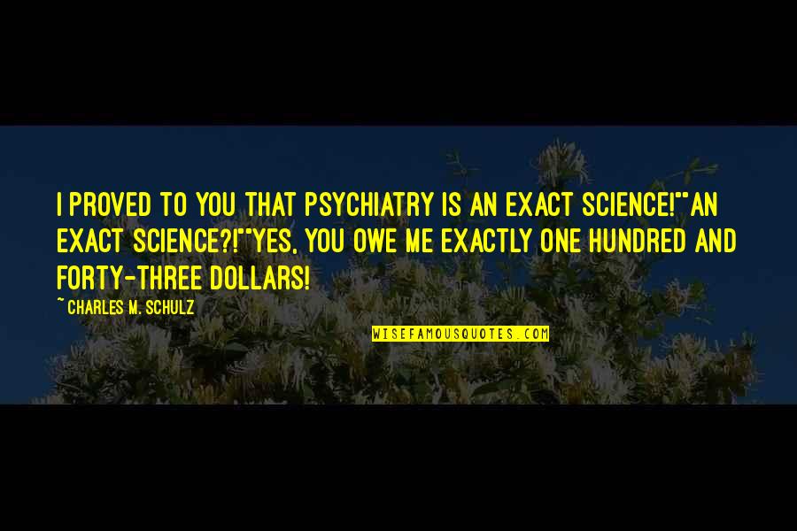 Jeff Carol Ncis Quotes By Charles M. Schulz: I proved to you that psychiatry is an Jeff Carol Ncis Quotes By Charles M. Schulz: I proved to you that psychiatry is an