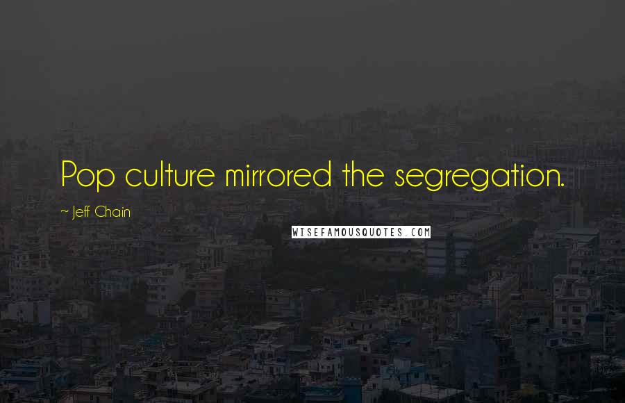 Jeff Chain quotes: Pop culture mirrored the segregation.