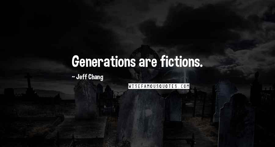 Jeff Chang quotes: Generations are fictions.