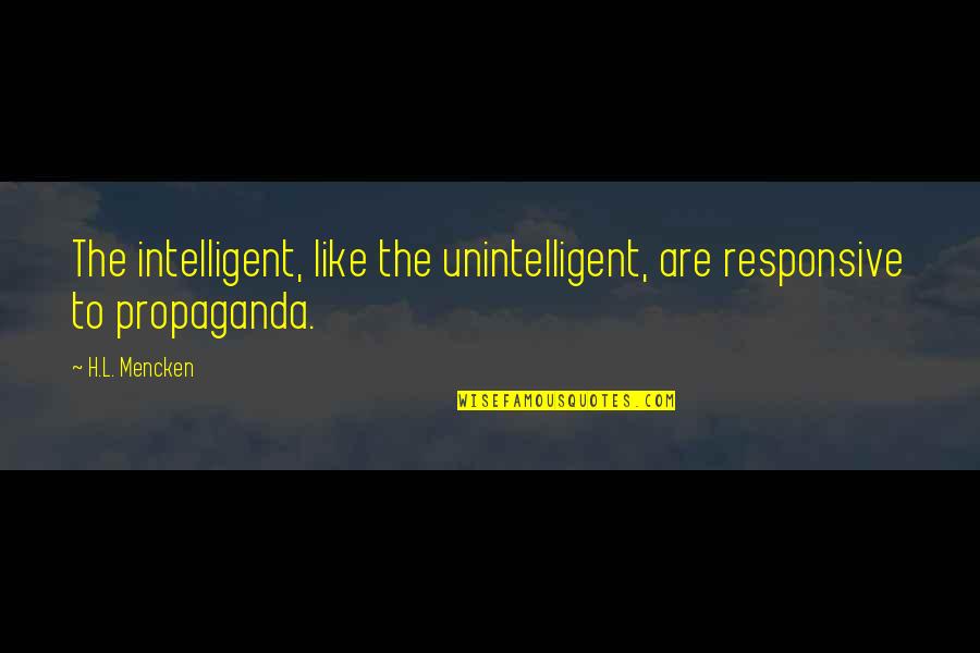Jeff Chang Quotes By H.L. Mencken: The intelligent, like the unintelligent, are responsive to