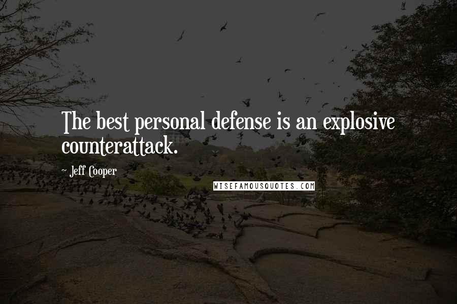 Jeff Cooper quotes: The best personal defense is an explosive counterattack.