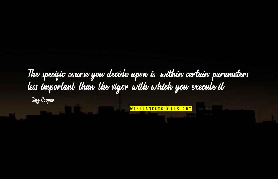 Jeff Cooper Quotes By Jeff Cooper: The specific course you decide upon is, within Jeff Cooper Quotes By Jeff Cooper: The specific course you decide upon is, within