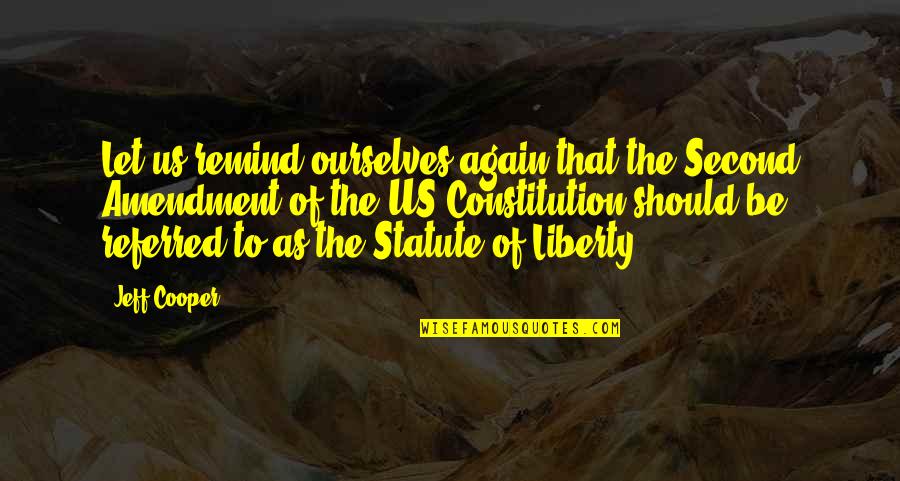 Jeff Cooper Quotes By Jeff Cooper: Let us remind ourselves again that the Second Jeff Cooper Quotes By Jeff Cooper: Let us remind ourselves again that the Second