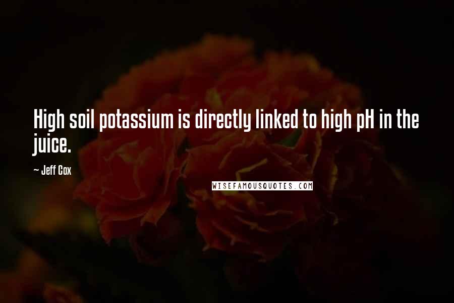 Jeff Cox quotes: High soil potassium is directly linked to high pH in the juice.