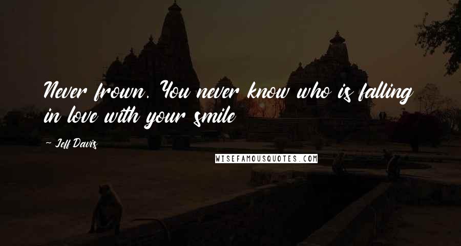 Jeff Davis quotes: Never frown. You never know who is falling in love with your smile