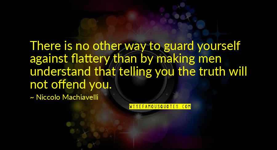 Jeff Degraff Quotes By Niccolo Machiavelli: There is no other way to guard yourself
