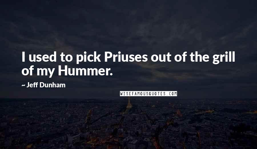 Jeff Dunham quotes: I used to pick Priuses out of the grill of my Hummer.