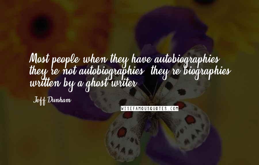 Jeff Dunham quotes: Most people when they have autobiographies, they're not autobiographies, they're biographies written by a ghost writer.