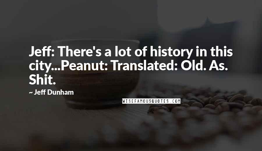 Jeff Dunham quotes: Jeff: There's a lot of history in this city...Peanut: Translated: Old. As. Shit.