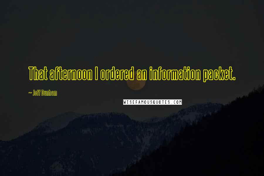 Jeff Dunham quotes: That afternoon I ordered an information packet.