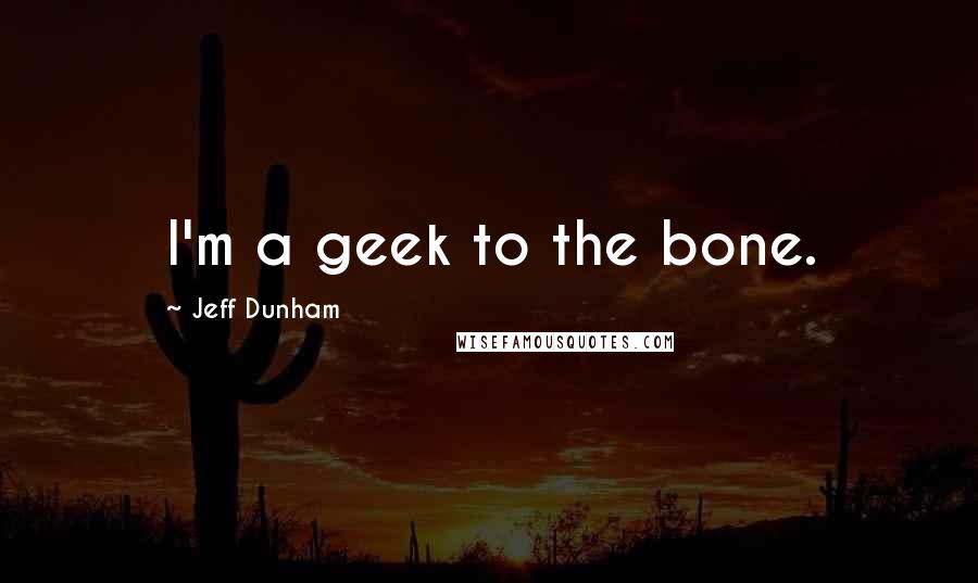 Jeff Dunham quotes: I'm a geek to the bone.