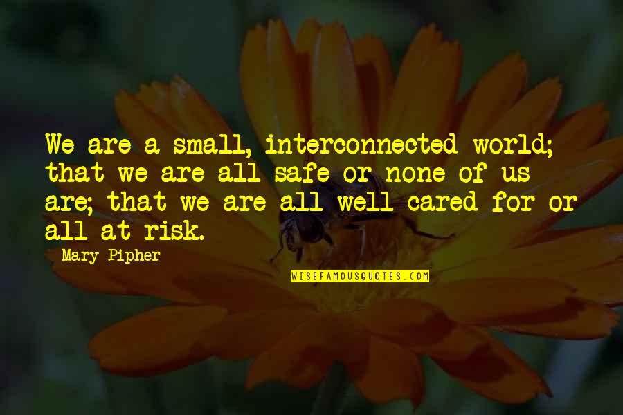 Jeff Flake Trump Quotes By Mary Pipher: We are a small, interconnected world; that we Jeff Flake Trump Quotes By Mary Pipher: We are a small, interconnected world; that we
