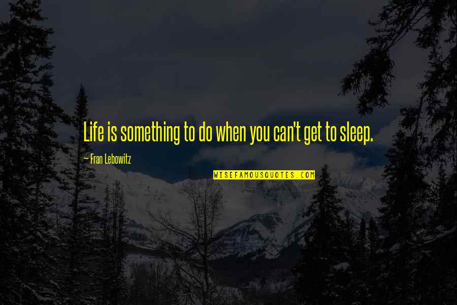 Jeff Foxworthy Indiana Quotes By Fran Lebowitz: Life is something to do when you can't