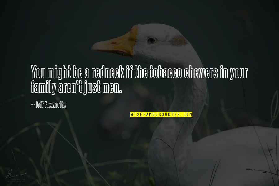 Jeff Foxworthy Quotes By Jeff Foxworthy: You might be a redneck if the tobacco