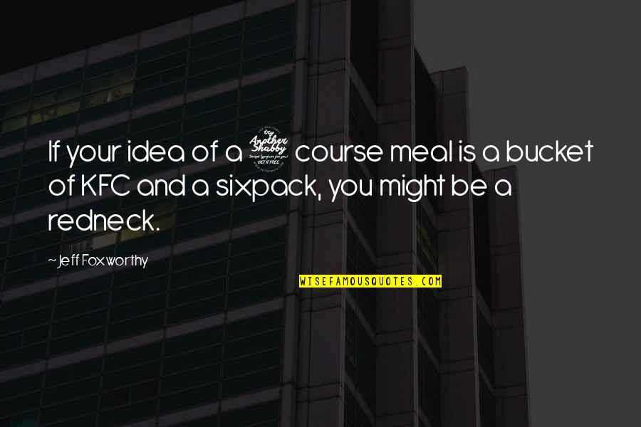Jeff Foxworthy Quotes By Jeff Foxworthy: If your idea of a 7 course meal Jeff Foxworthy Quotes By Jeff Foxworthy: If your idea of a 7 course meal
