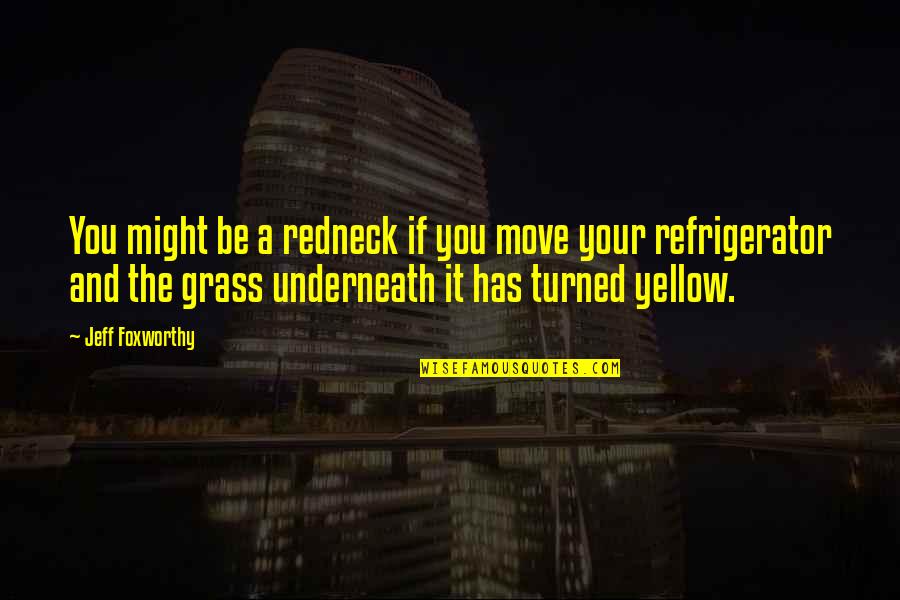 Jeff Foxworthy Quotes By Jeff Foxworthy: You might be a redneck if you move Jeff Foxworthy Quotes By Jeff Foxworthy: You might be a redneck if you move