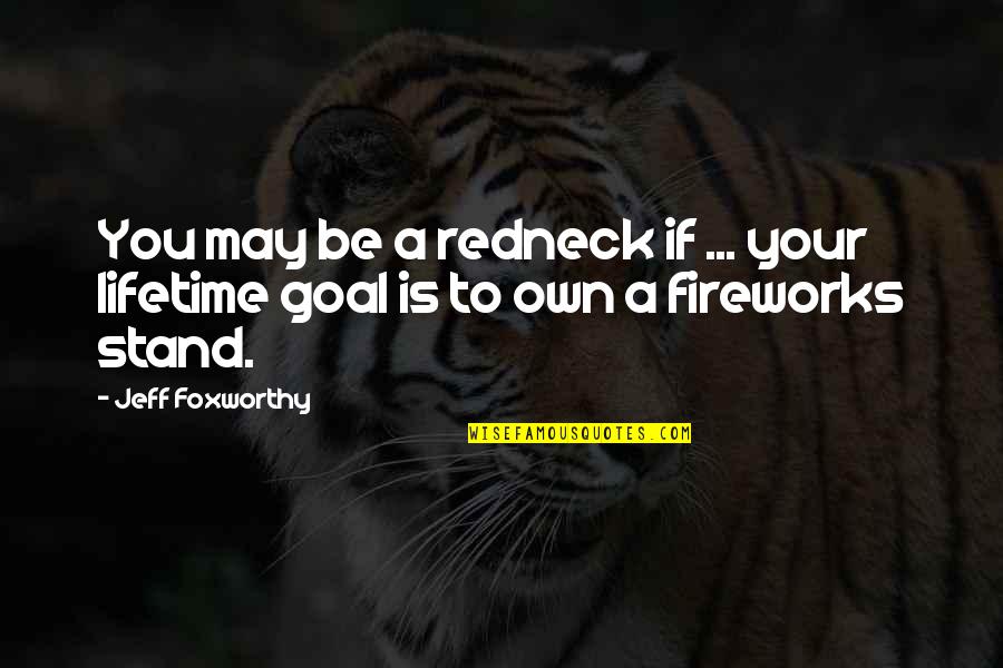 Jeff Foxworthy Quotes By Jeff Foxworthy: You may be a redneck if ... your