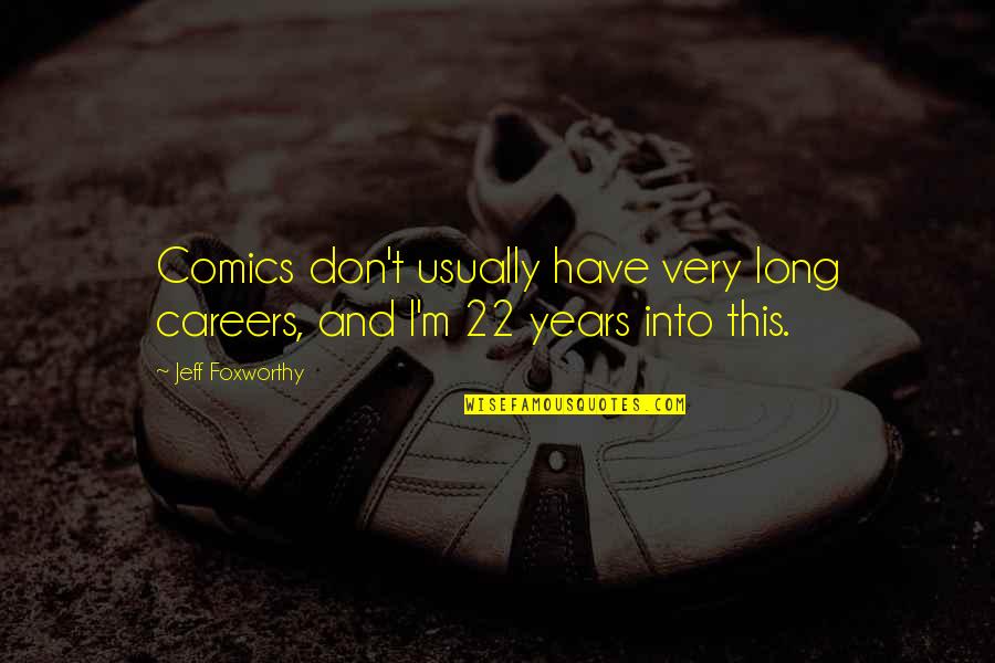 Jeff Foxworthy Quotes By Jeff Foxworthy: Comics don't usually have very long careers, and