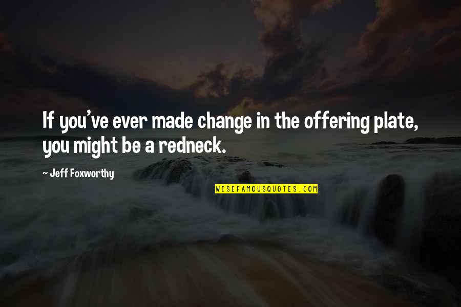 Jeff Foxworthy Quotes By Jeff Foxworthy: If you've ever made change in the offering