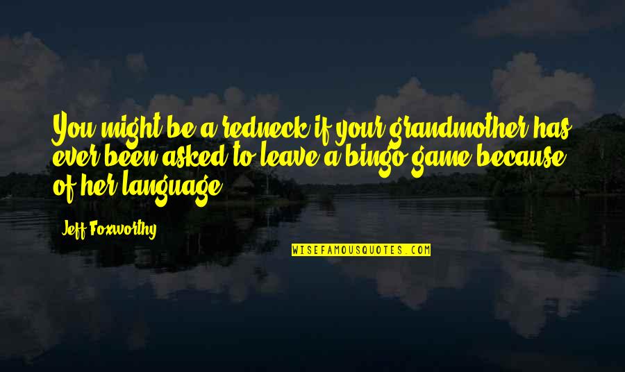 Jeff Foxworthy Quotes By Jeff Foxworthy: You might be a redneck if your grandmother Jeff Foxworthy Quotes By Jeff Foxworthy: You might be a redneck if your grandmother
