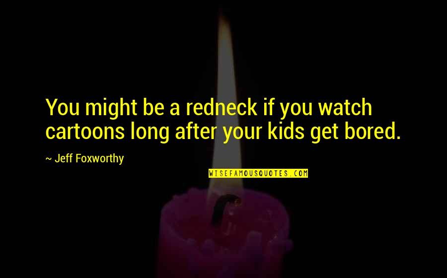 Jeff Foxworthy Quotes By Jeff Foxworthy: You might be a redneck if you watch