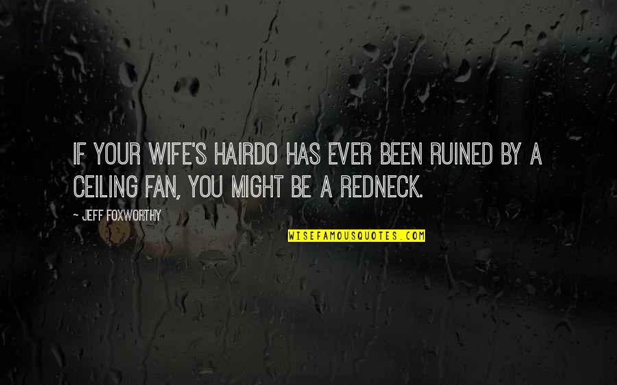 Jeff Foxworthy Redneck Quotes By Jeff Foxworthy: If your wife's hairdo has ever been ruined Jeff Foxworthy Redneck Quotes By Jeff Foxworthy: If your wife's hairdo has ever been ruined