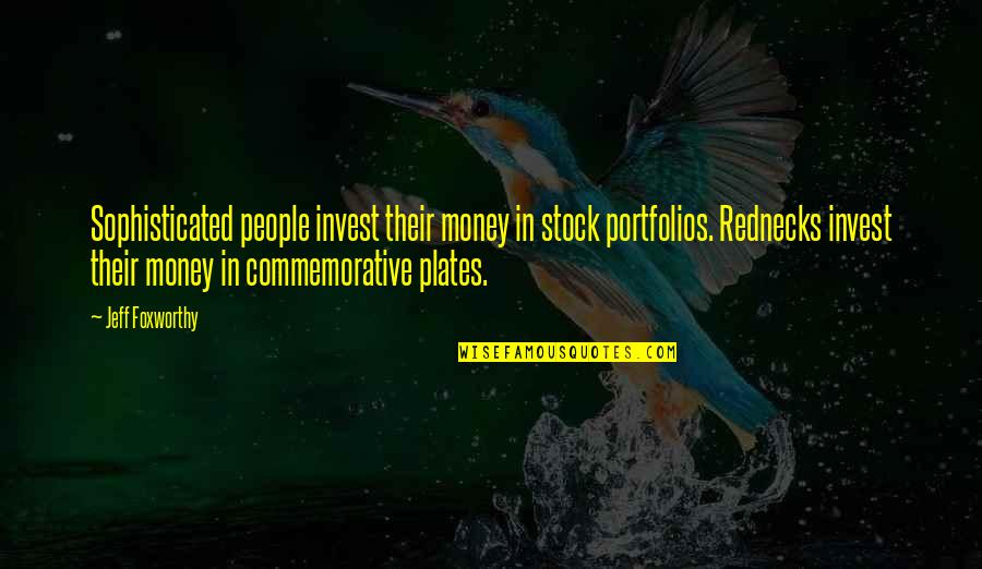 Jeff Foxworthy Redneck Quotes By Jeff Foxworthy: Sophisticated people invest their money in stock portfolios. Jeff Foxworthy Redneck Quotes By Jeff Foxworthy: Sophisticated people invest their money in stock portfolios.