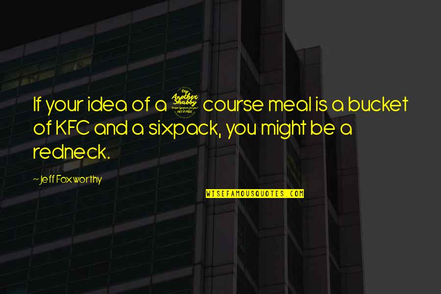 Jeff Foxworthy Redneck Quotes By Jeff Foxworthy: If your idea of a 7 course meal Jeff Foxworthy Redneck Quotes By Jeff Foxworthy: If your idea of a 7 course meal