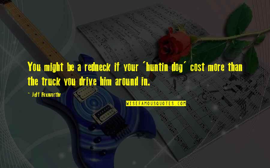 Jeff Foxworthy Redneck Quotes By Jeff Foxworthy: You might be a redneck if your 'huntin Jeff Foxworthy Redneck Quotes By Jeff Foxworthy: You might be a redneck if your 'huntin