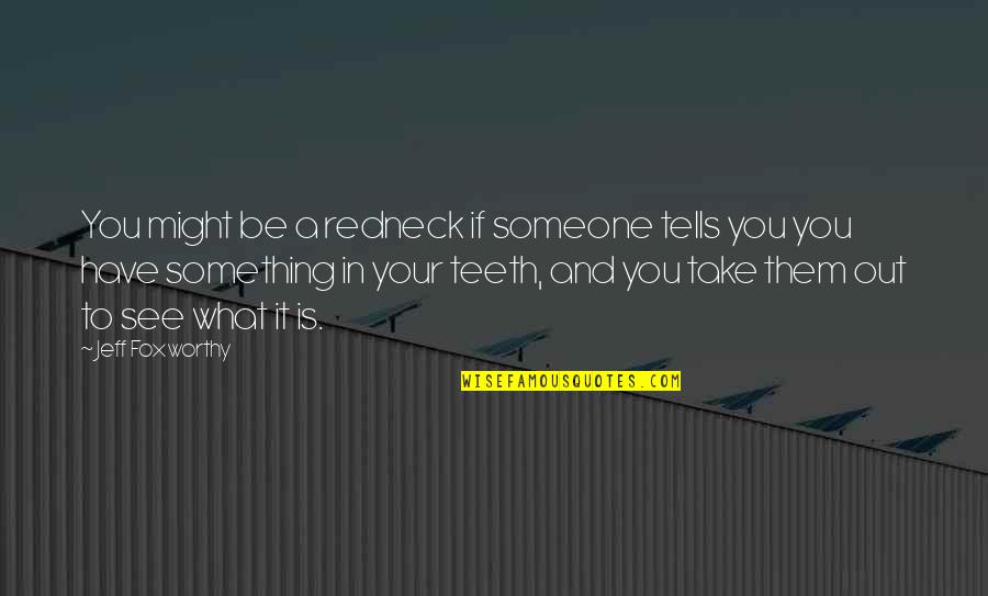 Jeff Foxworthy Redneck Quotes By Jeff Foxworthy: You might be a redneck if someone tells Jeff Foxworthy Redneck Quotes By Jeff Foxworthy: You might be a redneck if someone tells