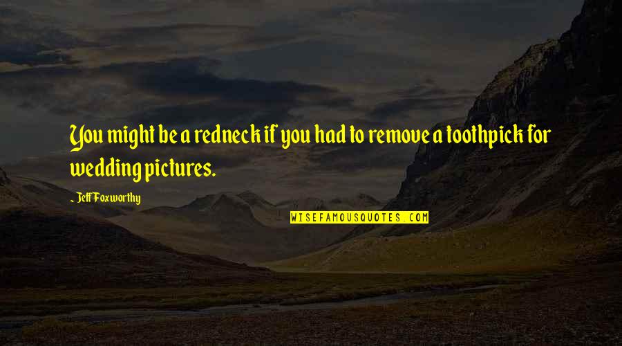 Jeff Foxworthy Redneck Quotes By Jeff Foxworthy: You might be a redneck if you had