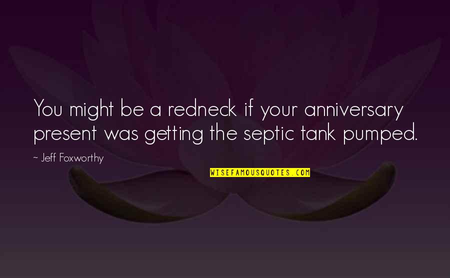 Jeff Foxworthy Redneck Quotes By Jeff Foxworthy: You might be a redneck if your anniversary Jeff Foxworthy Redneck Quotes By Jeff Foxworthy: You might be a redneck if your anniversary